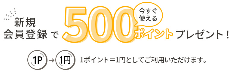 新規会員登録ですぐに使える500ポイント（500円分）プレゼント！※1ポイント＝1円としてご利用いただけます。
