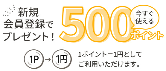 新規会員登録ですぐに使える500ポイント（500円分）プレゼント！※1ポイント＝1円としてご利用いただけます。